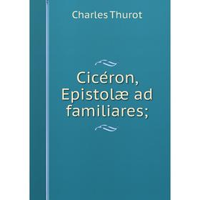 

Книга Cicéron, Epistolæ ad familiares;