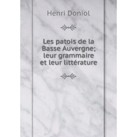 

Книга Les patois de la Basse Auvergne; leur grammaire et leur littérature