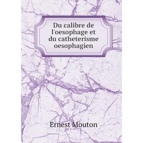 

Книга Du calibre de l'oesophage et du catheterisme oesophagien