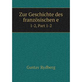 

Книга Zur Geschichte des französischen e 1-2, Part 1-2