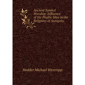 

Книга Ancient Symbol Worship: Influence of the Phallic Idea in the Religions of Antiquity