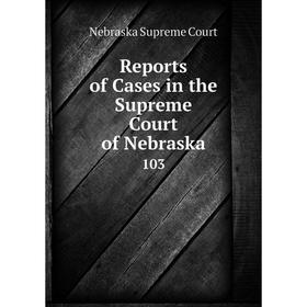 

Книга Reports of Cases in the Supreme Court of Nebraska 103