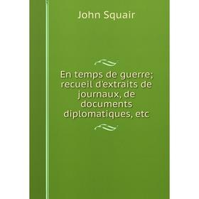 

Книга En temps de guerre; recueil d'extraits de journaux, de documents diplomatiques, etc
