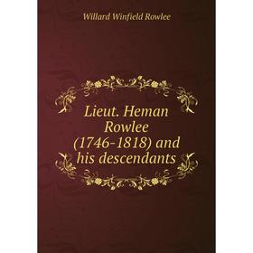 

Книга Lieut Heman Rowlee (1746-1818) and his descendants