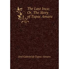 

Книга The Last Inca; Or, The Story of Tupac Amaru