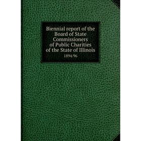 

Книга Biennial report of the Board of State Commissioners of Public Charities of the State of Illinois 1894/96