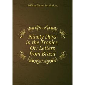 

Книга Ninety Days in the Tropics, Or: Letters from Brazil