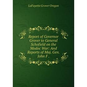 

Книга Report of Governor Grover to General Schofield on the Modoc War: And Reports of Maj. Gen. John F .
