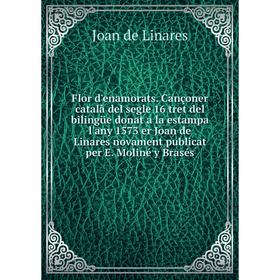 

Книга Flor d'enamorats. Cançoner català del segle 16 tret del bilingüe donat a la estampa l'any 1573 er Joan de Linares novament publicat per E. Molin
