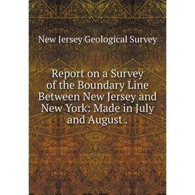 

Книга Report on a Survey of the Boundary Line Between New Jersey and New York: Made in July and August .