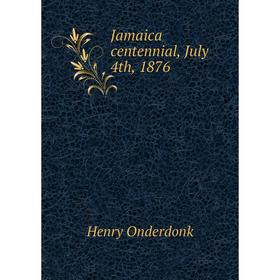 

Книга Jamaica centennial, July 4th, 1876