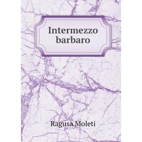 

Книга Intermezzo barbaro