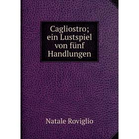 

Книга Cagliostro; ein Lustspiel von fünf Handlungen