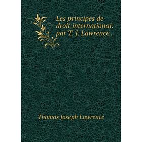 

Книга Les principes de droit international: par T J Lawrence