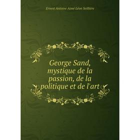 

Книга George Sand, mystique de la passion, de la politique et de l'art