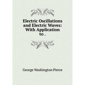 

Книга Electric Oscillations and Electric Waves: With Application to .
