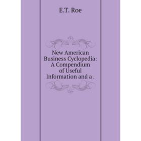 

Книга New American Business Cyclopedia: A Compendium of Useful Information and a
