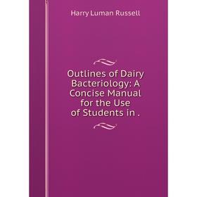

Книга Outlines of Dairy Bacteriology: A Concise Manual for the Use of Students
