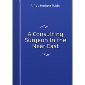 

Книга A Consulting Surgeon in the Near East
