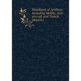 

Книга Handbook of Artillery: Including Mobile, Anti-aircraft and Trench Matériel