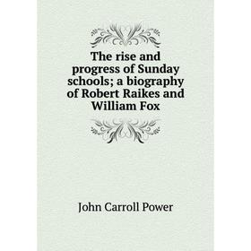 

Книга The rise and progress of Sunday schools; a biography of Robert Raikes and William Fox