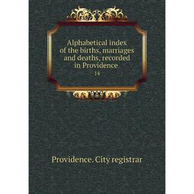 

Книга Alphabetical index of the births, marriages and deaths, recorded in Providence 14