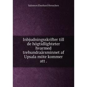

Книга Inbjudningsskrifter till de högtidlighteter hvarmed trehundraårsminnet af Upsala möte kommer att .