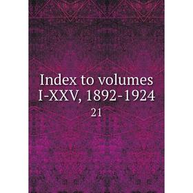 

Книга Index to volumes I-XXV, 1892-1924 21