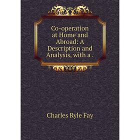 

Книга Co-operation at Home and Abroad: A Description and Analysis, with a .