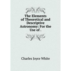 

Книга The Elements of Theoretical and Descriptive Astronomy: For the Use of .