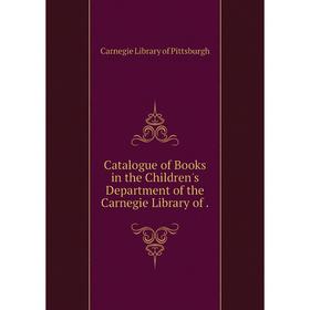 

Книга Catalogue of Books in the Children's Department of the Carnegie Library of .