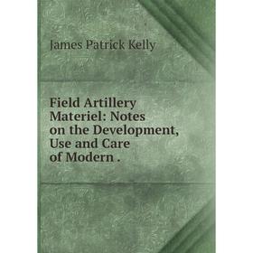 

Книга Field Artillery Materiel: Notes on the Development, Use and Care of Modern .