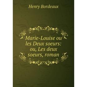 

Книга Marie-Louise ou les Deux soeurs: ou, Les deux soeurs, roman