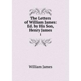 

Книга The Letters of William James: Ed. by His Son, Henry James 1
