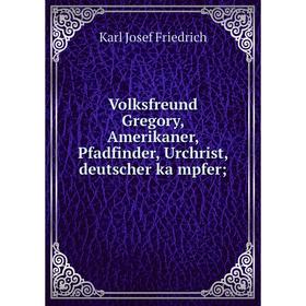 

Книга Volksfreund Gregory, Amerikaner, Pfadfinder, Urchrist, deutscher kämpfer;