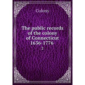 

Книга The public records of the colony of Connecticut 1636-1776 2