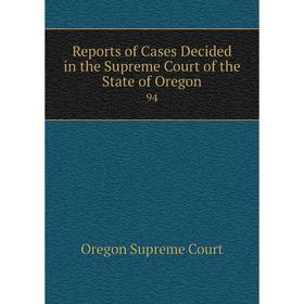 

Книга Reports of Cases Decided in the Supreme Court of the State of Oregon 94
