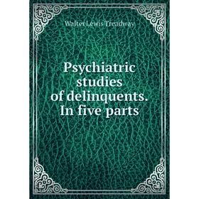 

Книга Psychiatric studies of delinquents. In five parts