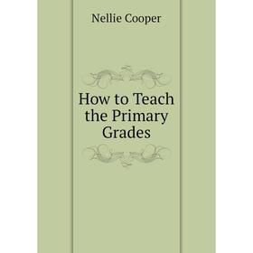

Книга How to Teach the Primary Grades