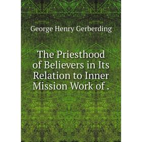 

Книга The Priesthood of Believers in Its Relation to Inner Mission Work of.