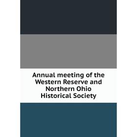 

Книга Annual meeting of the Western Reserve and Northern Ohio Historical Society