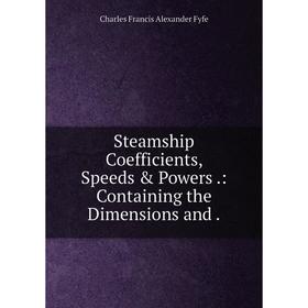 

Книга Steamship Coefficients, Speeds & Powers .: Containing the Dimensions and .