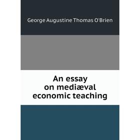 

Книга An essay on mediæval economic teaching