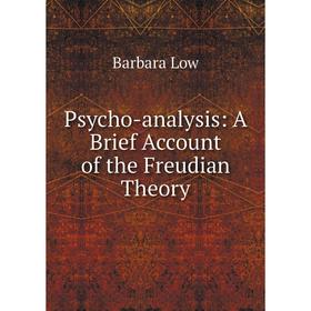 

Книга Psycho-analysis: A Brief Account of the Freudian Theory