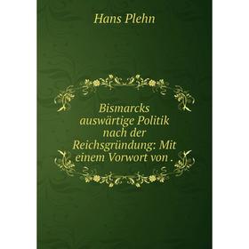 

Книга Bismarcks auswärtige Politik nach der Reichsgründung: Mit einem Vorwort von .