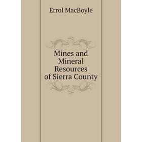 

Книга Mines and Mineral Resources of Sierra County