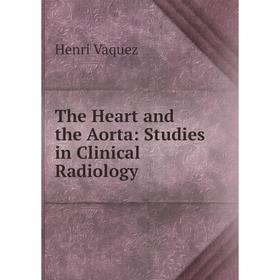 

Книга The Heart and the Aorta: Studies in Clinical Radiology
