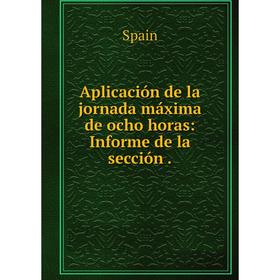 

Книга Aplicación de la jornada máxima de ocho horas: Informe de la sección .