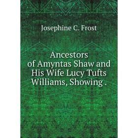 

Книга Ancestors of Amyntas Shaw and His Wife Lucy Tufts Williams, Showing .