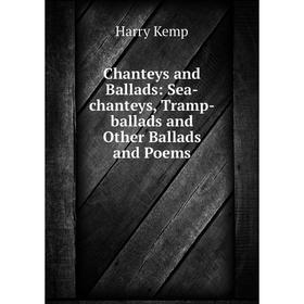 

Книга Chanteys and Ballads: Sea-chanteys, Tramp-ballads and Other Ballads and Poems